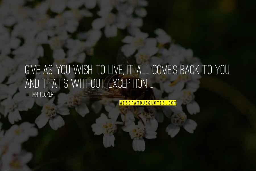 Exception Quotes By Ian Tucker: Give as you wish to live, it all