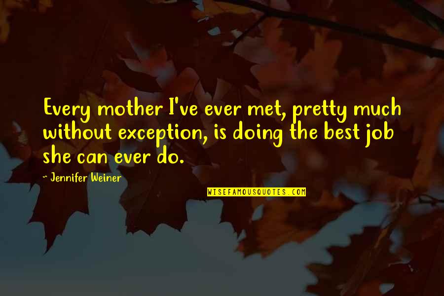 Exception Quotes By Jennifer Weiner: Every mother I've ever met, pretty much without