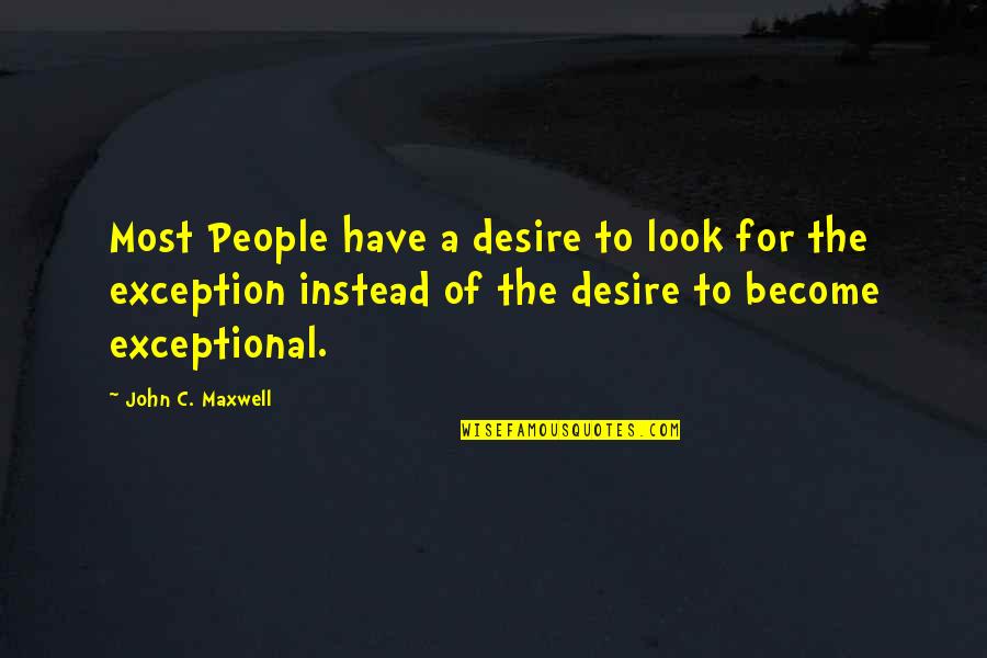 Exception Quotes By John C. Maxwell: Most People have a desire to look for
