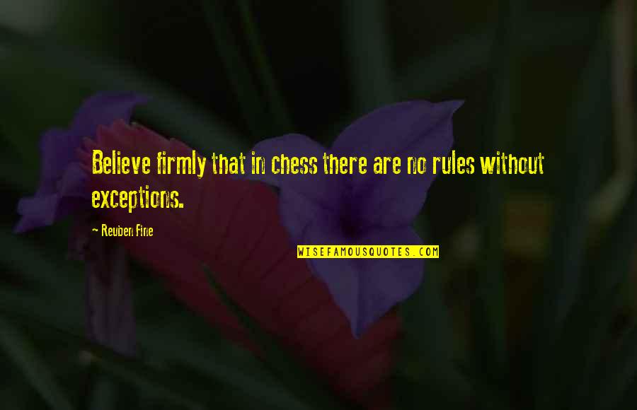 Exception Quotes By Reuben Fine: Believe firmly that in chess there are no