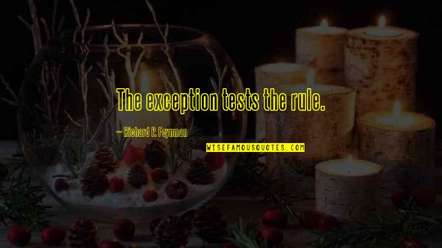 Exception Quotes By Richard P. Feynman: The exception tests the rule.