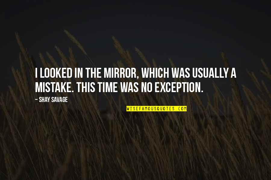 Exception Quotes By Shay Savage: I looked in the mirror, which was usually