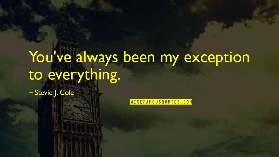 Exception Quotes By Stevie J. Cole: You've always been my exception to everything.