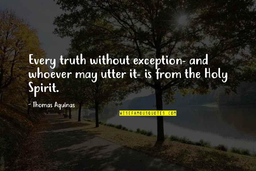 Exception Quotes By Thomas Aquinas: Every truth without exception- and whoever may utter