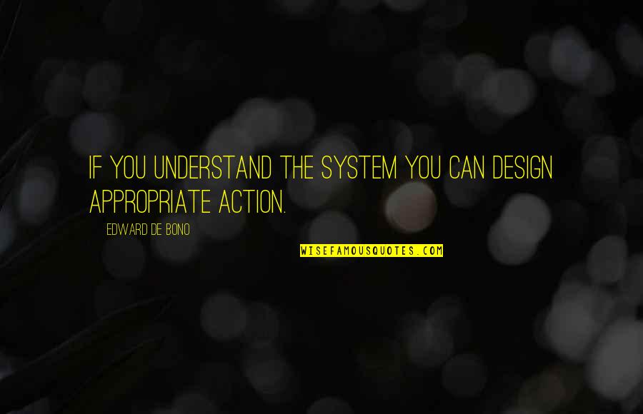 Exceptional Ed Quotes By Edward De Bono: If you understand the system you can design