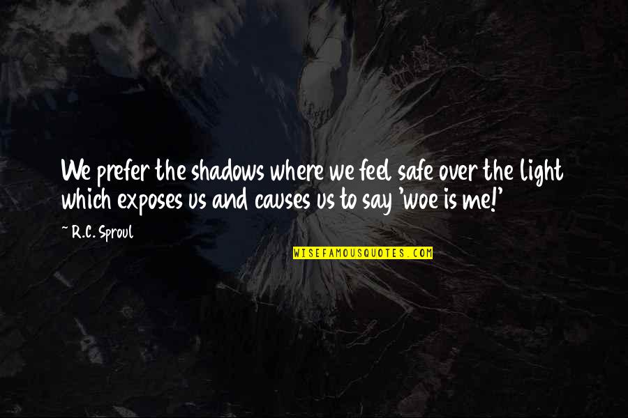 Exceptional Employee Quotes By R.C. Sproul: We prefer the shadows where we feel safe