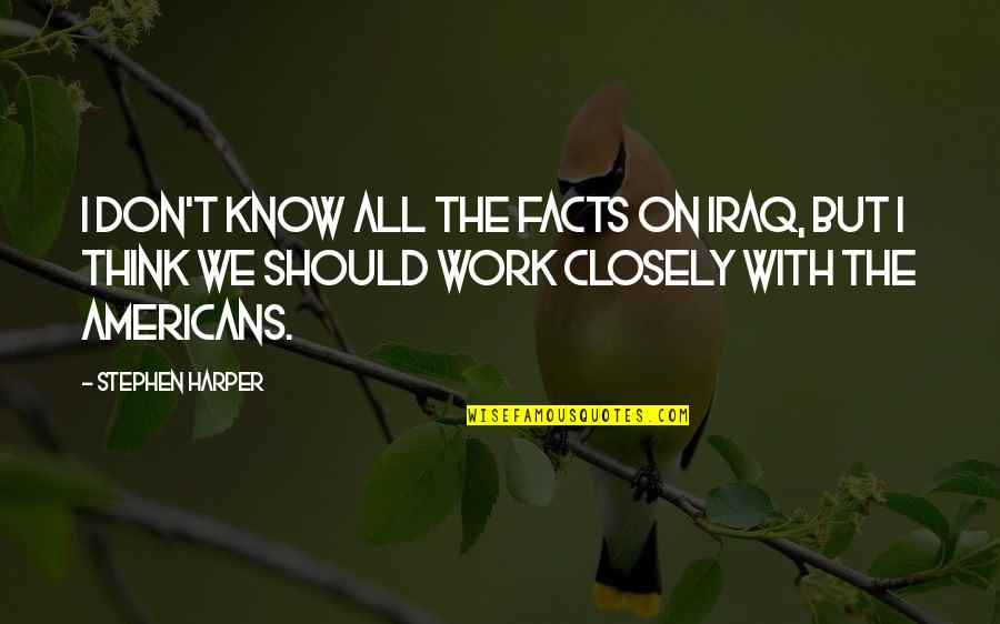 Exceptional Employee Quotes By Stephen Harper: I don't know all the facts on Iraq,