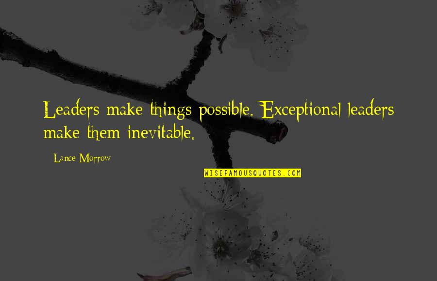 Exceptional Leaders Quotes By Lance Morrow: Leaders make things possible. Exceptional leaders make them