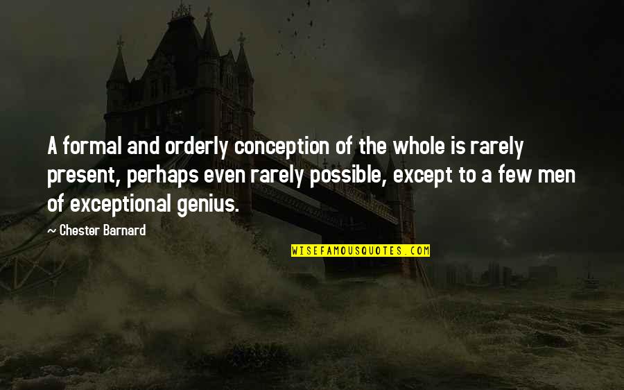 Exceptional Men Quotes By Chester Barnard: A formal and orderly conception of the whole
