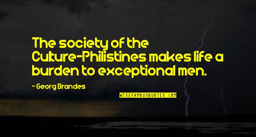 Exceptional Men Quotes By Georg Brandes: The society of the Culture-Philistines makes life a