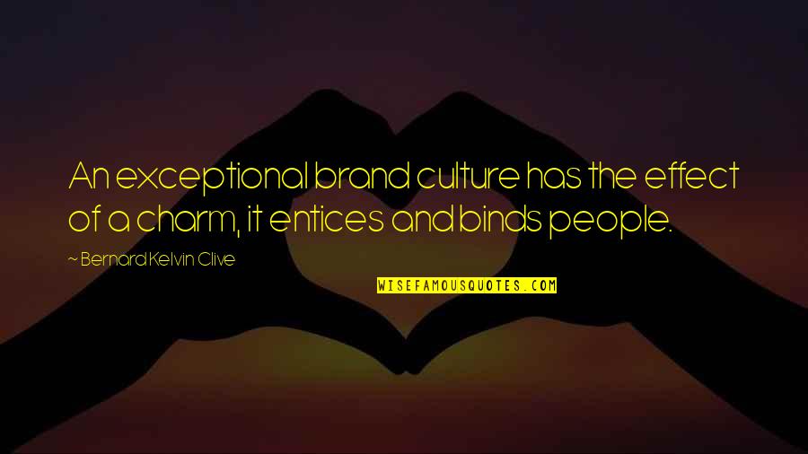 Exceptional People Quotes By Bernard Kelvin Clive: An exceptional brand culture has the effect of