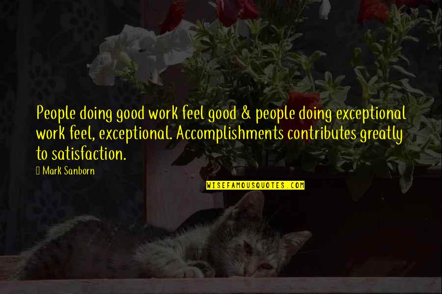 Exceptional People Quotes By Mark Sanborn: People doing good work feel good & people
