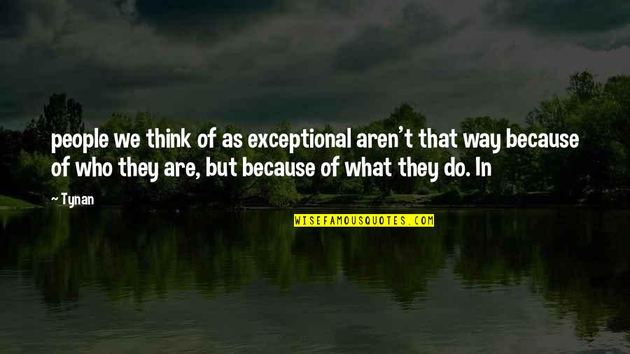 Exceptional People Quotes By Tynan: people we think of as exceptional aren't that