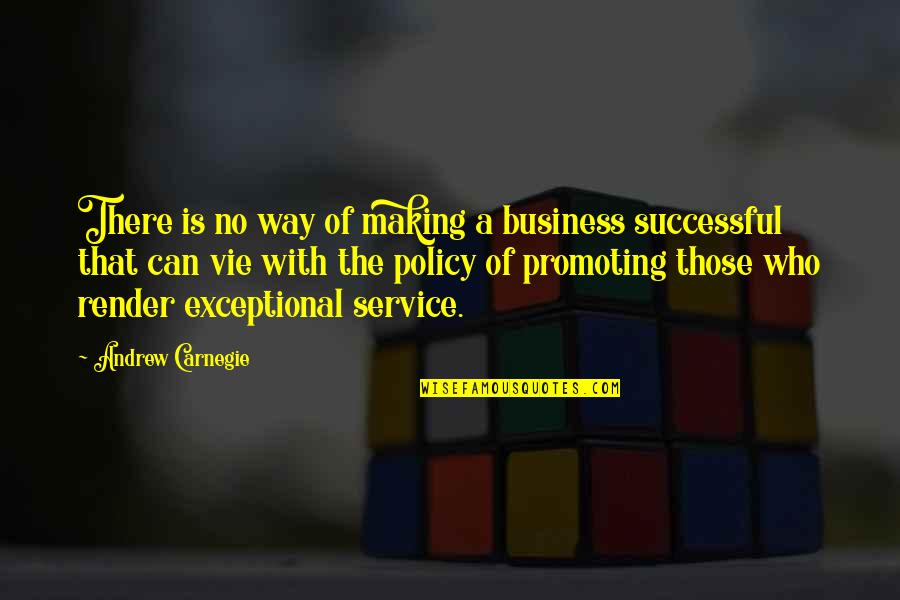 Exceptional Service Quotes By Andrew Carnegie: There is no way of making a business