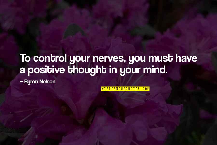 Exceptionally Grave Quotes By Byron Nelson: To control your nerves, you must have a