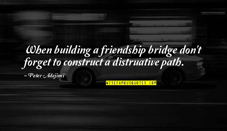 Exceptionally Grave Quotes By Peter Adejimi: When building a friendship bridge don't forget to
