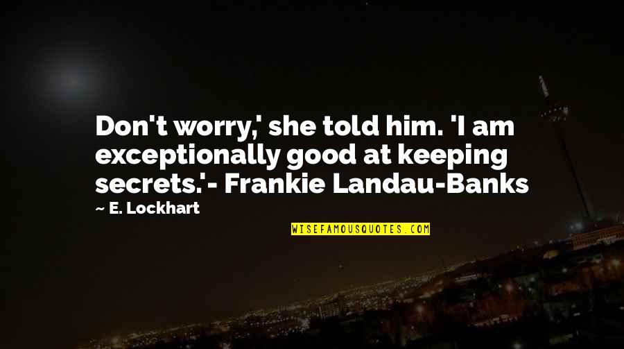 Exceptionally Quotes By E. Lockhart: Don't worry,' she told him. 'I am exceptionally