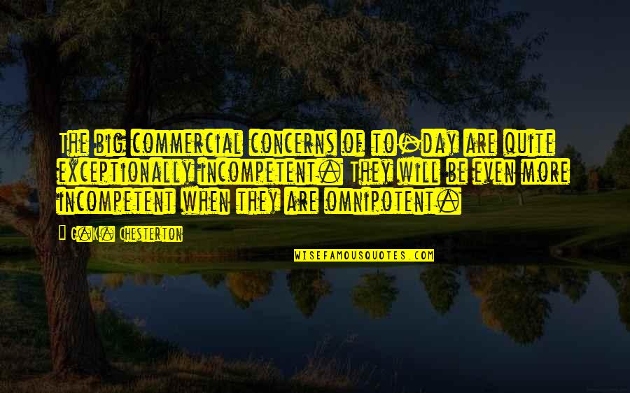 Exceptionally Quotes By G.K. Chesterton: The big commercial concerns of to-day are quite