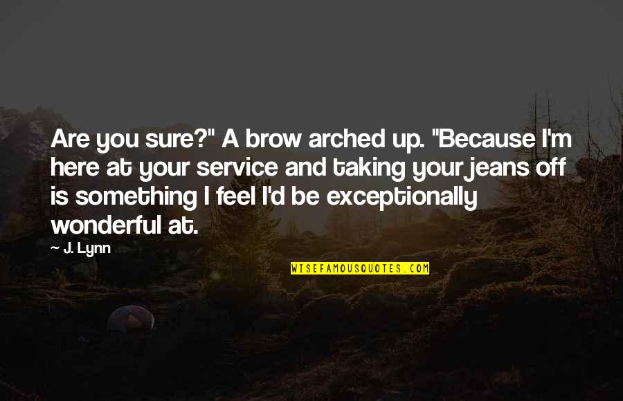 Exceptionally Quotes By J. Lynn: Are you sure?" A brow arched up. "Because