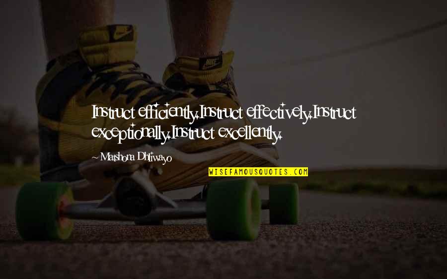 Exceptionally Quotes By Matshona Dhliwayo: Instruct efficiently.Instruct effectively.Instruct exceptionally.Instruct excellently.