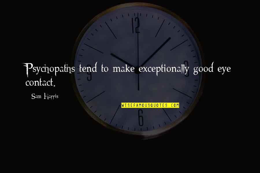 Exceptionally Quotes By Sam Harris: Psychopaths tend to make exceptionally good eye contact.