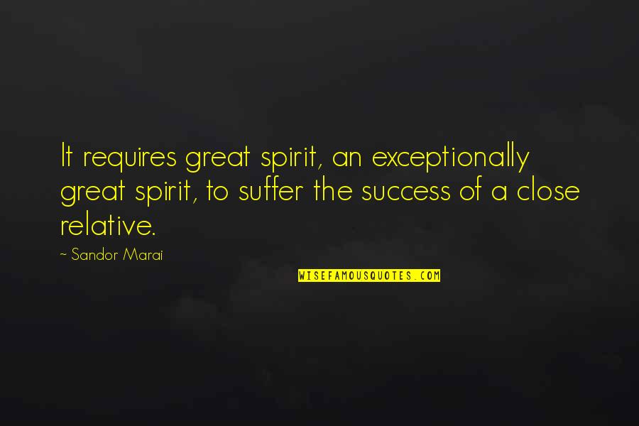 Exceptionally Quotes By Sandor Marai: It requires great spirit, an exceptionally great spirit,