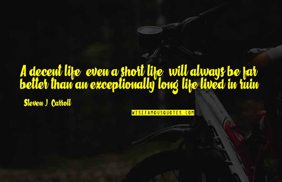 Exceptionally Quotes By Steven J. Carroll: A decent life, even a short life, will Exceptionally Quotes By Steven J. Carroll: A decent life, even a short life, will