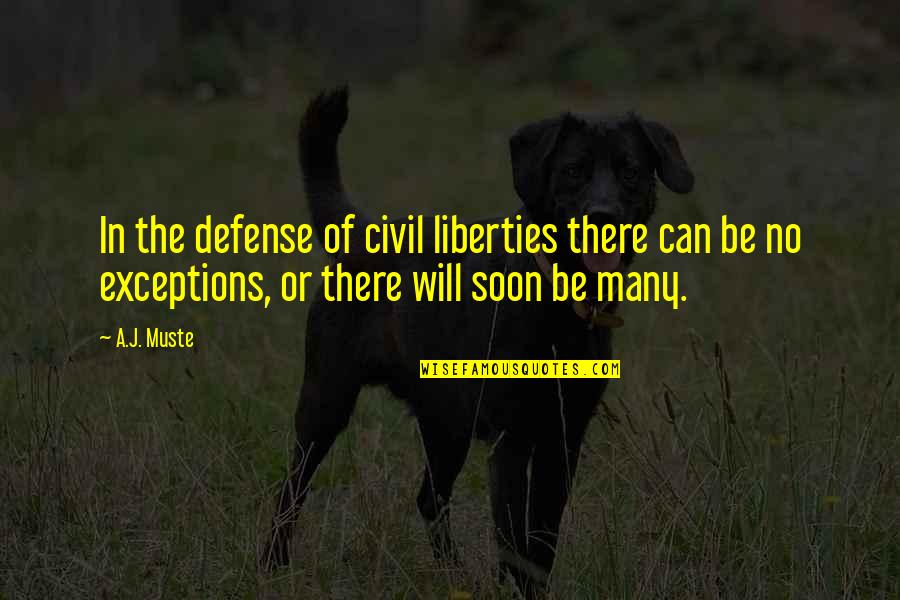 Exceptions Quotes By A.J. Muste: In the defense of civil liberties there can