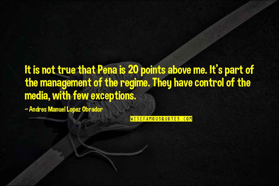 Exceptions Quotes By Andres Manuel Lopez Obrador: It is not true that Pena is 20