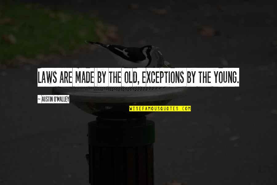 Exceptions Quotes By Austin O'Malley: Laws are made by the old, exceptions by
