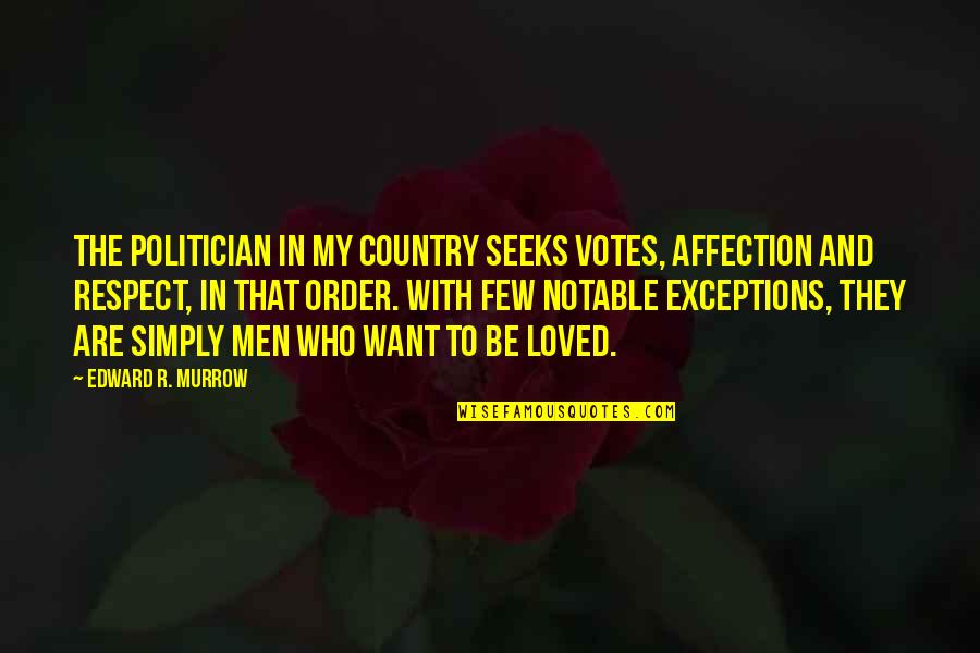 Exceptions Quotes By Edward R. Murrow: The politician in my country seeks votes, affection