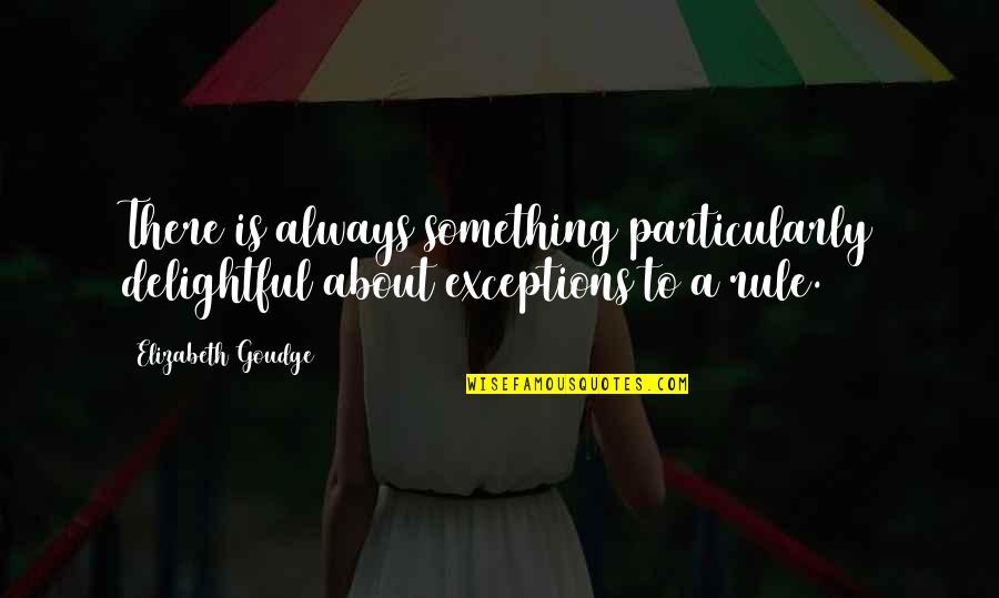 Exceptions Quotes By Elizabeth Goudge: There is always something particularly delightful about exceptions