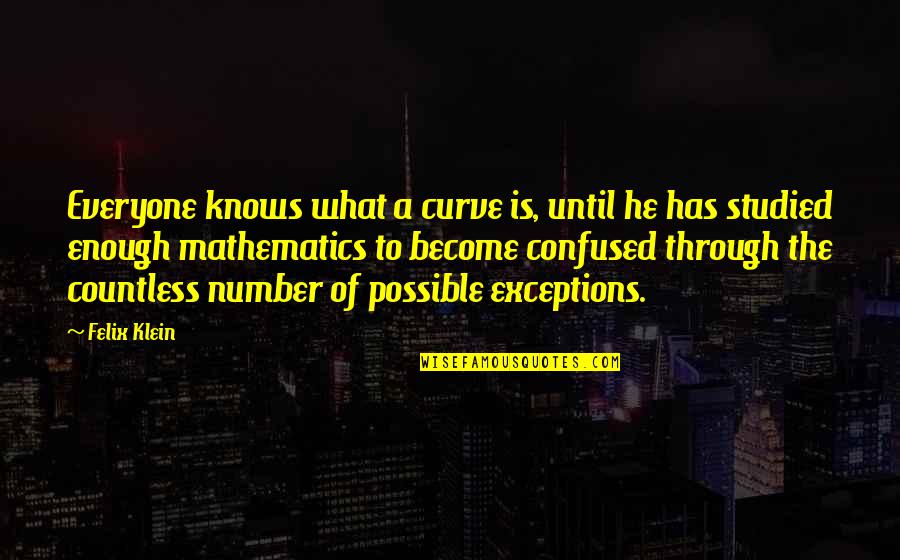 Exceptions Quotes By Felix Klein: Everyone knows what a curve is, until he