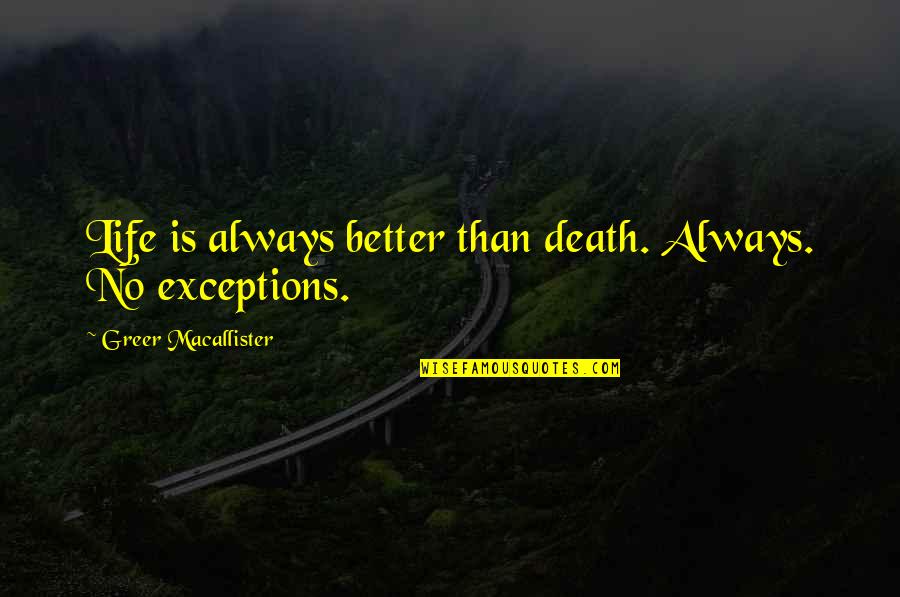 Exceptions Quotes By Greer Macallister: Life is always better than death. Always. No