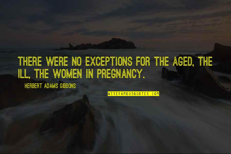 Exceptions Quotes By Herbert Adams Gibbons: There were no exceptions for the aged, the