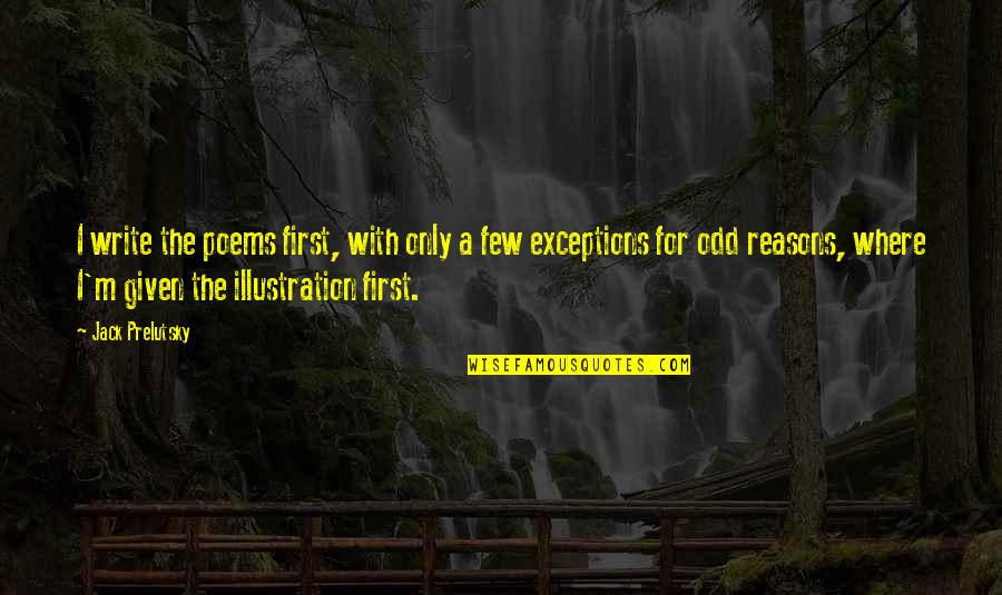 Exceptions Quotes By Jack Prelutsky: I write the poems first, with only a
