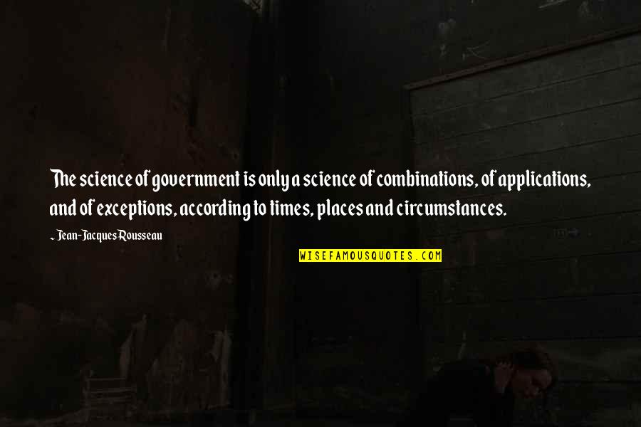 Exceptions Quotes By Jean-Jacques Rousseau: The science of government is only a science