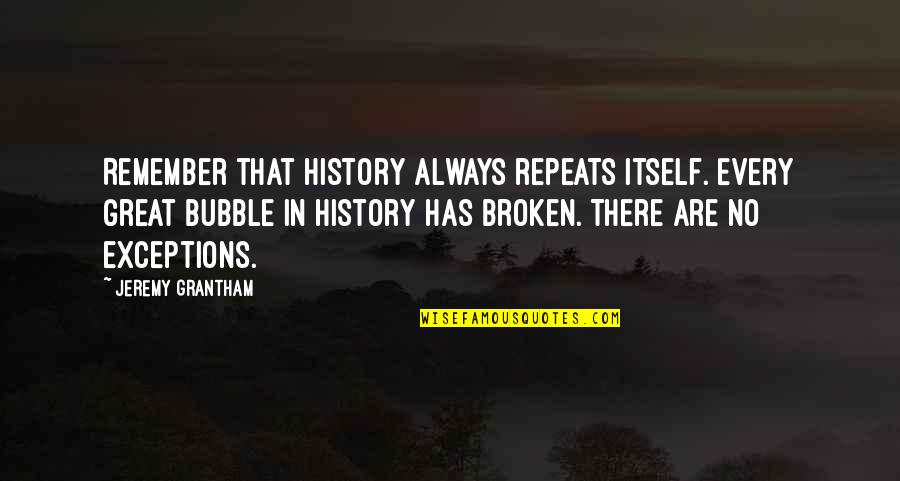 Exceptions Quotes By Jeremy Grantham: Remember that history always repeats itself. Every great