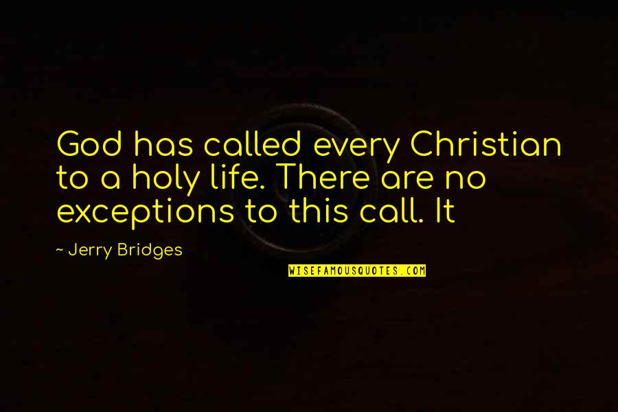 Exceptions Quotes By Jerry Bridges: God has called every Christian to a holy