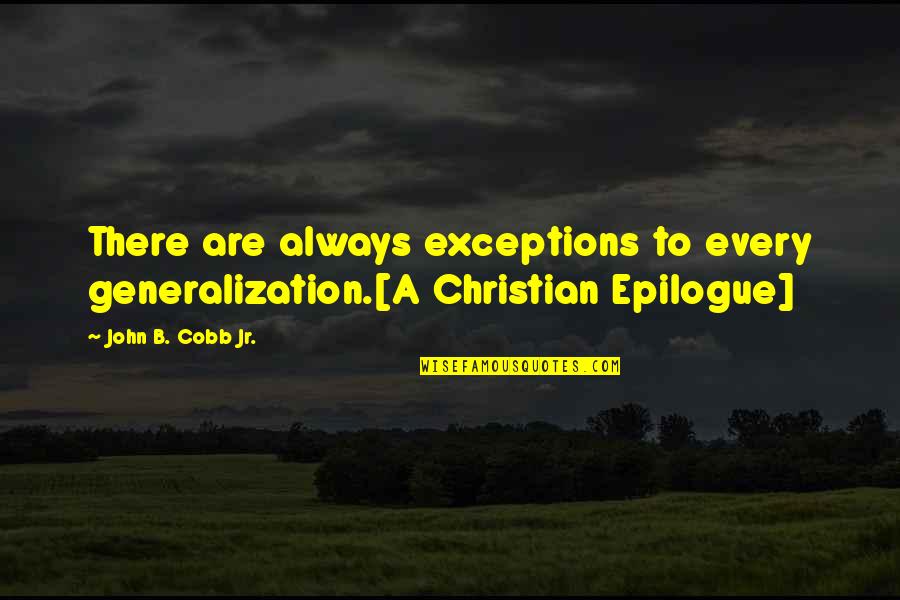 Exceptions Quotes By John B. Cobb Jr.: There are always exceptions to every generalization.[A Christian