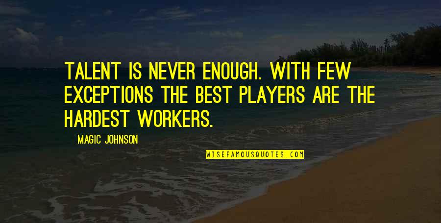 Exceptions Quotes By Magic Johnson: Talent is never enough. With few exceptions the