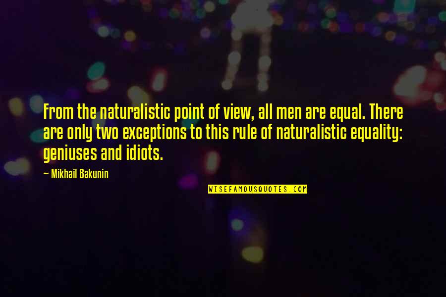 Exceptions Quotes By Mikhail Bakunin: From the naturalistic point of view, all men