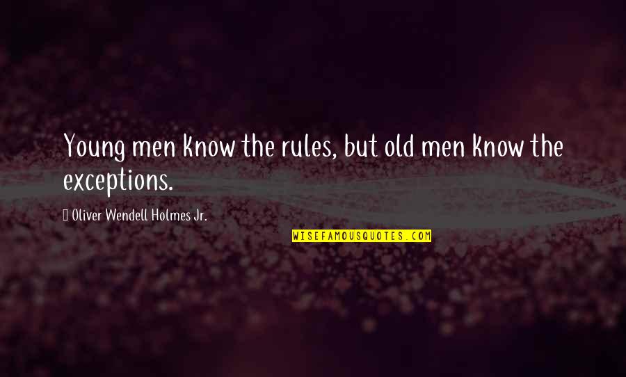 Exceptions Quotes By Oliver Wendell Holmes Jr.: Young men know the rules, but old men