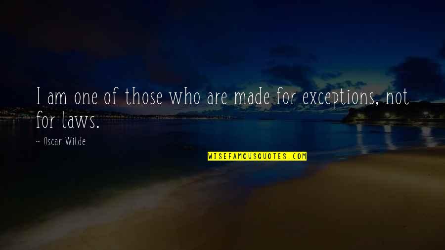 Exceptions Quotes By Oscar Wilde: I am one of those who are made