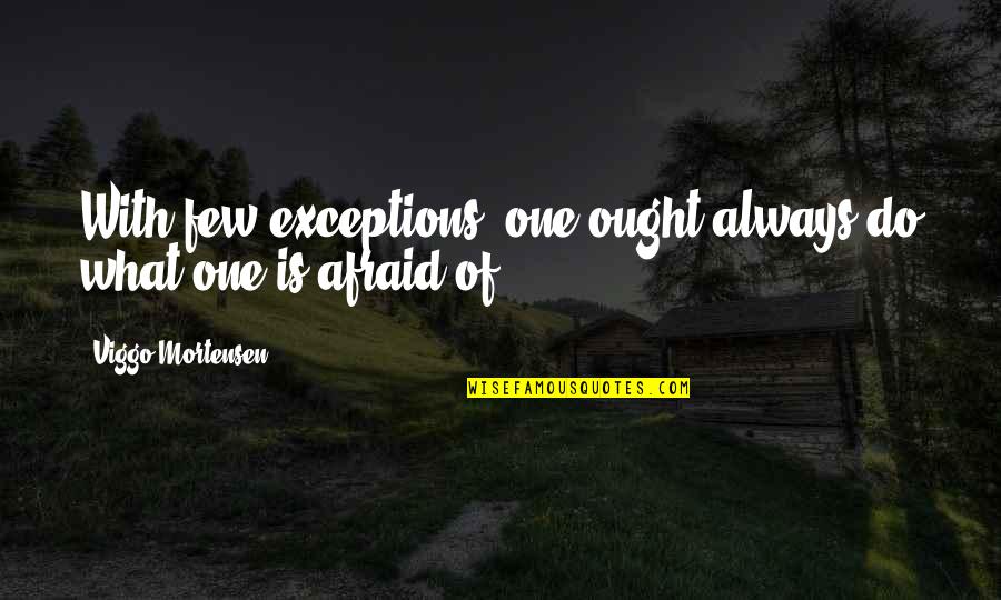 Exceptions Quotes By Viggo Mortensen: With few exceptions, one ought always do what