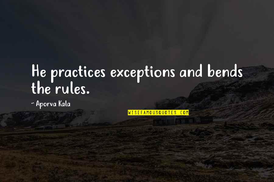 Exceptions To Rules Quotes By Aporva Kala: He practices exceptions and bends the rules.