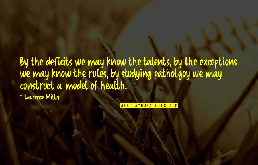 Exceptions To Rules Quotes By Laurence Miller: By the deficits we may know the talents,