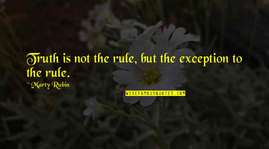 Exceptions To Rules Quotes By Marty Rubin: Truth is not the rule, but the exception