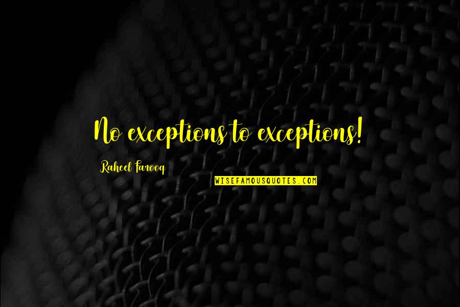 Exceptions To Rules Quotes By Raheel Farooq: No exceptions to exceptions!