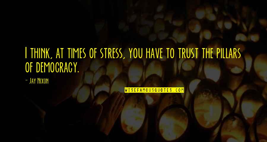 Excepto Significado Quotes By Jay Nixon: I think, at times of stress, you have